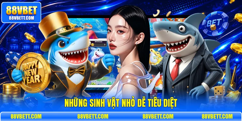 Những sinh vật nhỏ dễ tiêu diệt
