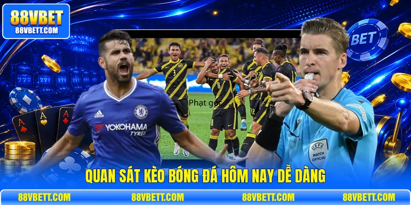 Quan sát kèo bóng đá hôm nay dễ dàng