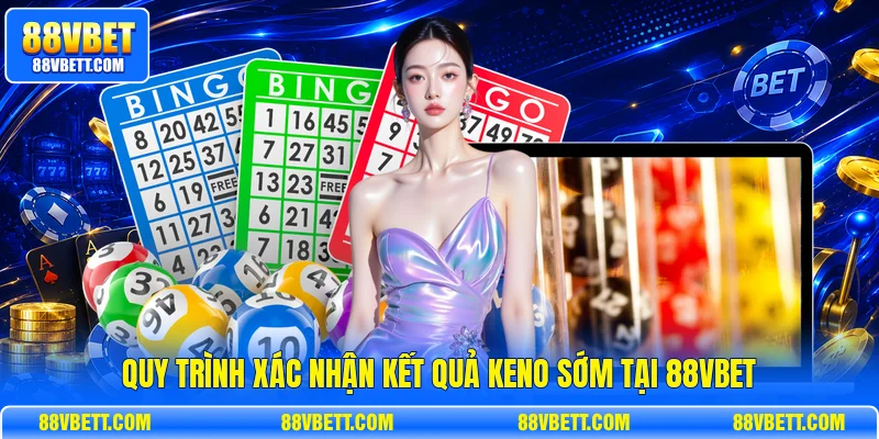 Quy trình xác nhận kết quả Keno sớm tại 88vbet